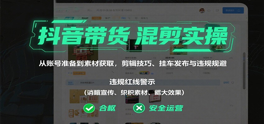 抖音带货混剪实操：从账号准备到素材获取，剪辑技巧、挂车发布与违规规避 - 搞薯条网-搞薯条网