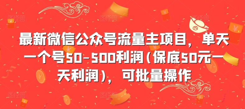 最新微信公众号流量主项目，单天一个号50-500利润(保底50元一天利润)，可批量操作 - 搞薯条网-搞薯条网