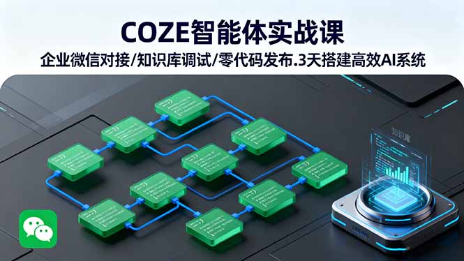 COZE智能体实战课 企业微信对接/知识库调试/零代码发布.3天搭建高效AI系统 - 搞薯条网-搞薯条网