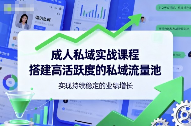 成人私域实战课程，搭建高活跃度的私域流量池，实现持续稳定的业绩增长 - 搞薯条网-搞薯条网
