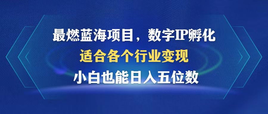 最燃蓝海项目 数字IP孵化 适合各个行业变现 小白也能日入5位数 - 搞薯条网-搞薯条网