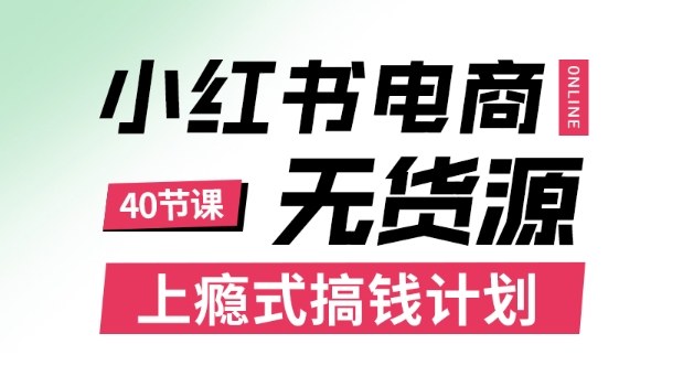 小红书无货源电商课程，上瘾式搞钱计划，不论月薪3k还是3W都应该学的賺钱技巧 - 搞薯条网-搞薯条网