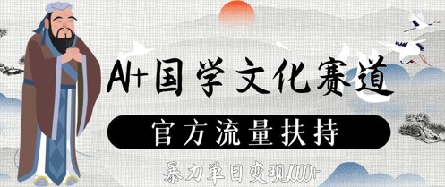 AI+国学文化赛道，官方流量扶持，暴力单日变现数张 - 搞薯条网-搞薯条网