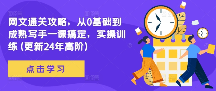 网文通关攻略，从0基础到成熟写手一课搞定，实操训练(更新24年高阶) - 搞薯条网-搞薯条网