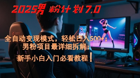 2025男粉计划7.0，全自动变现模式，轻松日入5张+，新手小白必看课程 - 搞薯条网-搞薯条网