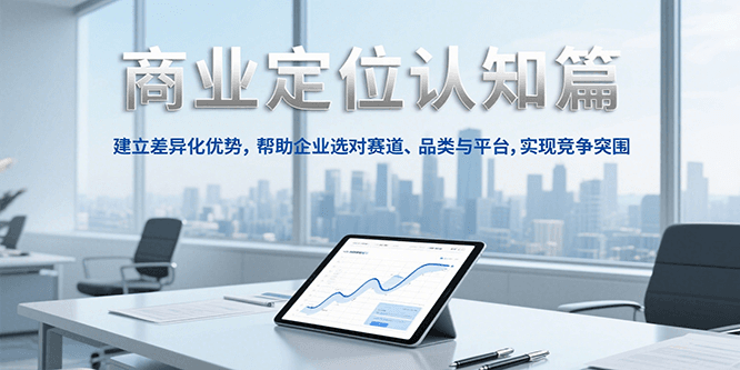 商业定位认知，建立差异化优势，帮助企业选对赛道、品类与平台，实现竞争突围 - 搞薯条网-搞薯条网