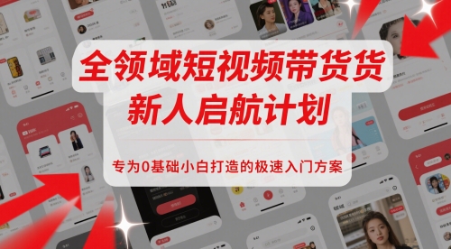 全领域短视频带货新人启航计划，专为0基础小白打造的极速入门方案 - 搞薯条网-搞薯条网