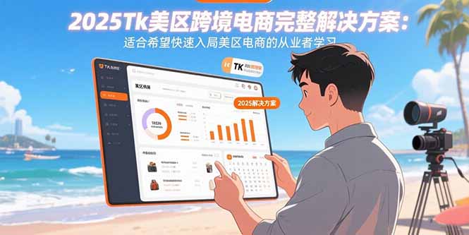 2025Tk美区跨境电商完整解决方案：适合希望快速入局美区电商的从业者学习 - 搞薯条网-搞薯条网