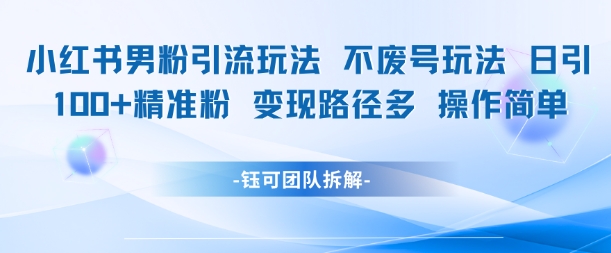 小红书男粉引流玩法不废号玩法日引100男粉变现路径多操作简单 - 搞薯条网-搞薯条网