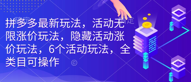 拼多多最新玩法，活动无限涨价玩法，隐藏活动涨价玩法，6个活动玩法，全类目可操作 - 搞薯条网-搞薯条网