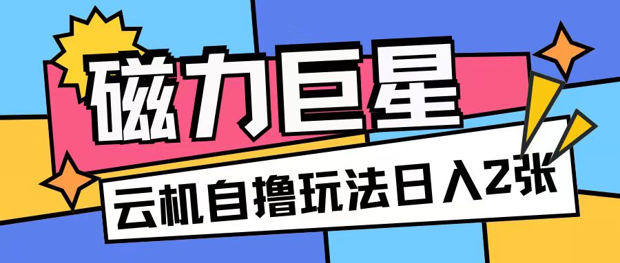 磁力巨星，无脑撸收益玩法无需手机云机操作可矩阵放大单日收入200+【揭秘】 - 搞薯条网-搞薯条网