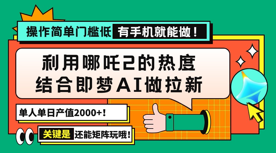 用哪吒2热度结合即梦AI做拉新，单日产值2000+，操作简单门槛低，有手机… - 搞薯条网-搞薯条网