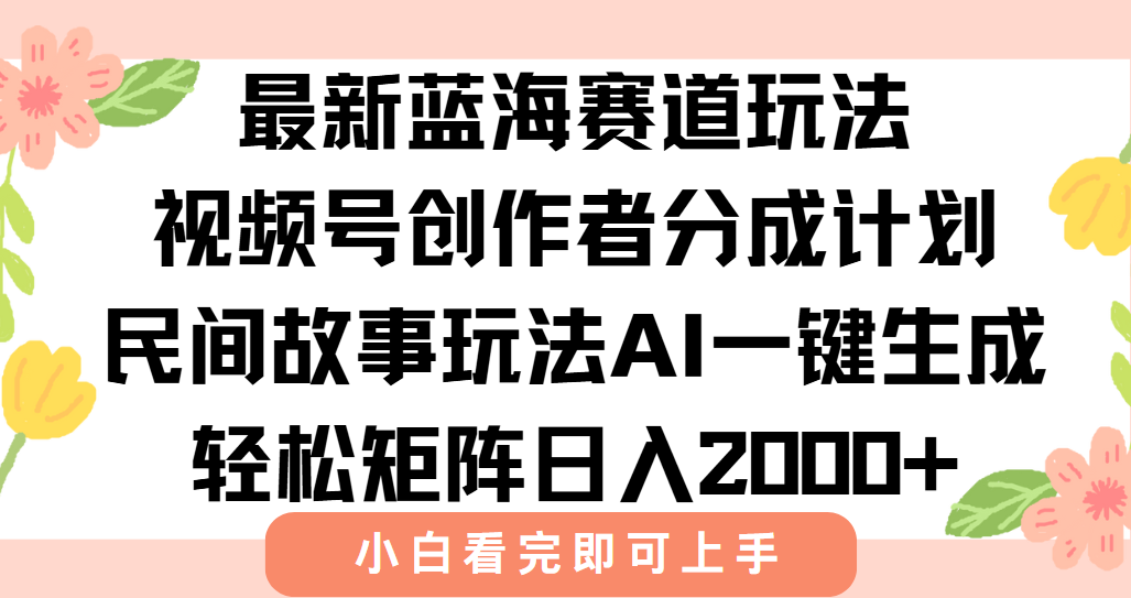 最新视频号创作者分成民间故事玩法，AI一键生成爆款视频，轻松日入2000+ - 搞薯条网-搞薯条网