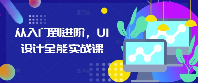 从入门到进阶，UI设计全能实战课 - 搞薯条网-搞薯条网