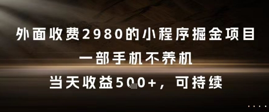 外面收费2980的小程序掘金项目，一部手机不养机，当天收益5张+，可持续【揭秘】 - 搞薯条网-搞薯条网