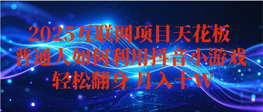 抖音小游戏变现玩法，小白也能月入躺赚10w+ ，长期稳定，可矩阵放大 - 搞薯条网-搞薯条网