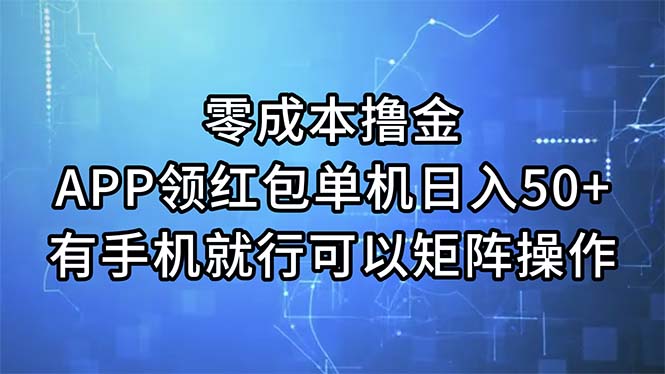 零成本撸金，APP领红包，单机日入50+，有手机就行，可以矩阵操作 - 搞薯条网-搞薯条网