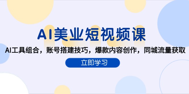 AI美业短视频课，AI工具组合，账号搭建技巧，爆款内容创作，同城流量获取 - 搞薯条网-搞薯条网