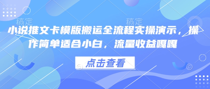 小说推文卡模版搬运全流程实操演示，操作简单适合小白，流量收益嘎嘎 - 搞薯条网-搞薯条网