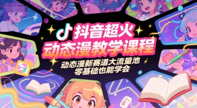 抖音超火动态漫教学课程，动态漫新赛道大流量池，零基础也能学会 - 搞薯条网-搞薯条网