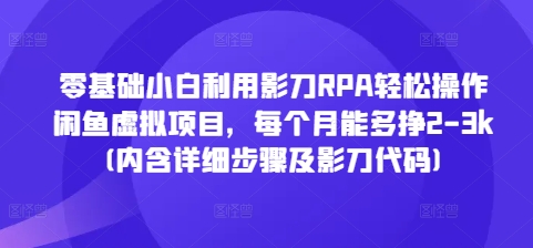 零基础小白利用影刀RPA轻松操作闲鱼虚拟项目，每个月能多挣2-3k(内含详细步骤及影刀代码) - 搞薯条网-搞薯条网