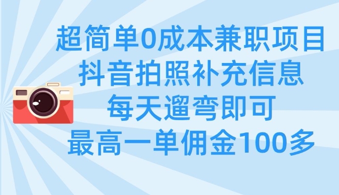 超简单0成本兼职项目，拍照补充信息，每天遛弯即可，最高一单佣金100多 - 搞薯条网-搞薯条网