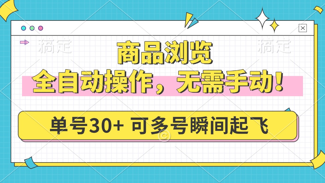 商品浏览，全自动操作，无需手动，单号一天30+，多号矩阵，瞬间起飞 - 搞薯条网-搞薯条网