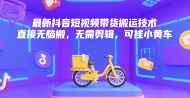 最新抖音短视频带货搬运技术，直接无脑搬，无需剪辑，可挂小黄车 - 搞薯条网-搞薯条网