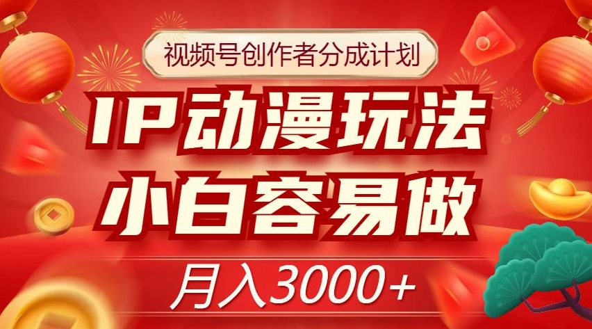 视频号创作者分成计划，IP动漫玩法，小白容易做，月入3000+【揭秘】 - 搞薯条网-搞薯条网
