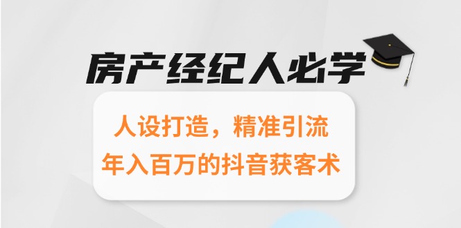 房产经纪人必学：人设打造，精准引流，年入百万的抖音获客术 - 搞薯条网-搞薯条网