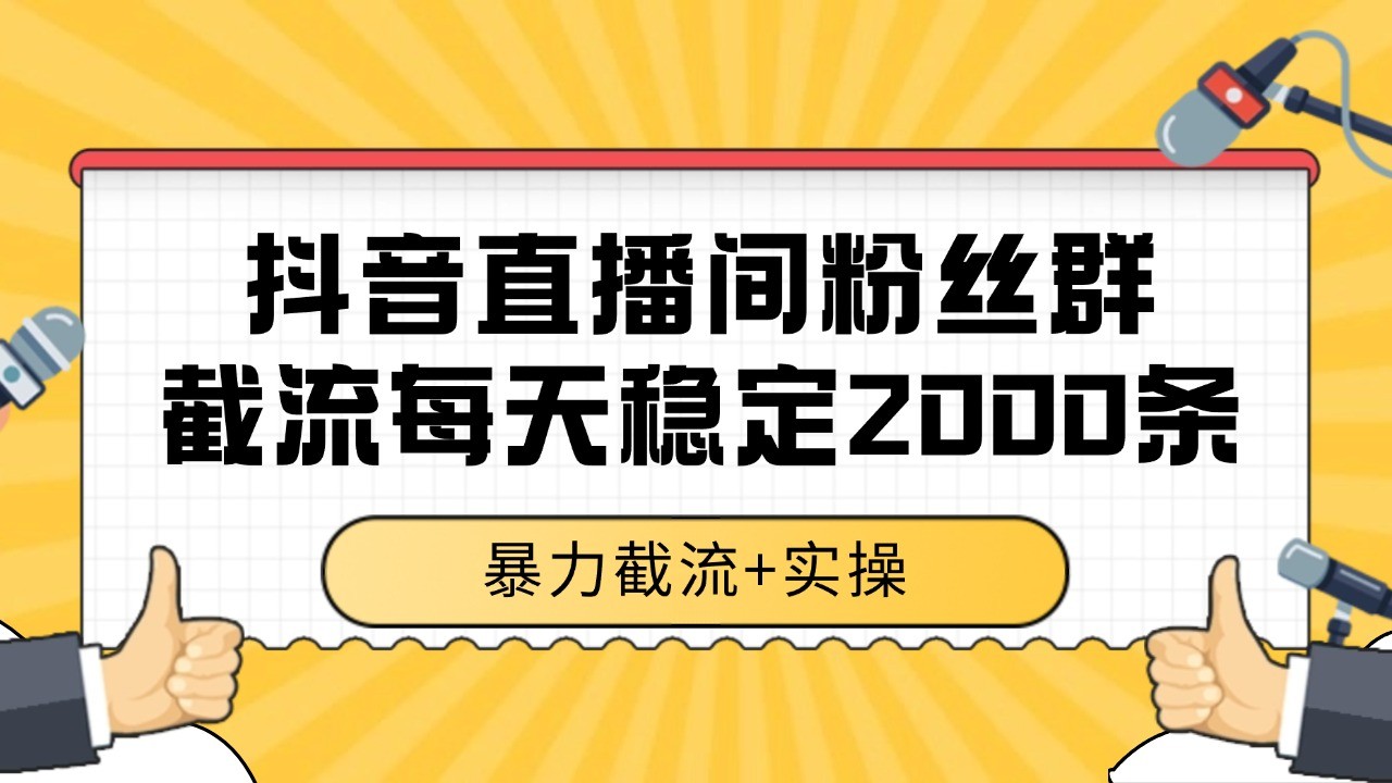 抖音直播间粉丝群截流，稳定采集数据全行业通用 2000+数据一天 - 搞薯条网-搞薯条网