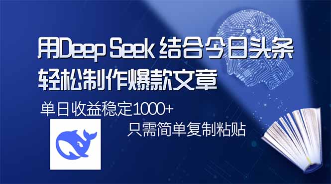 用DeepSeek结合今日头条，轻松制作爆款文章，单日稳定1000+，只需简单… - 搞薯条网-搞薯条网