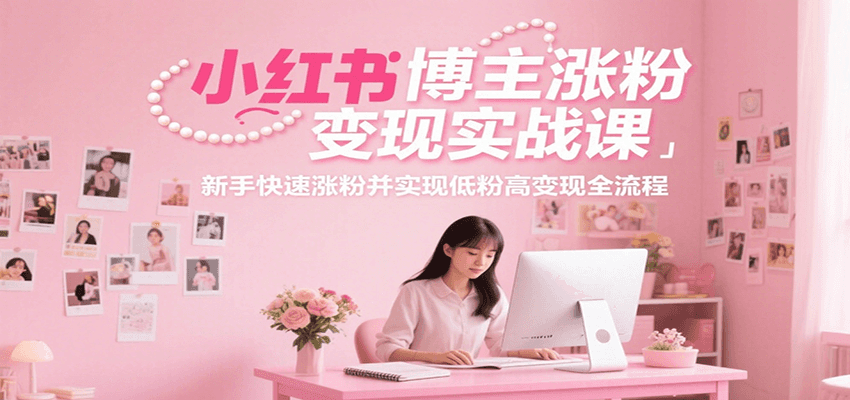 小红书博主涨粉变现实战课，新手快速涨粉并实现低粉高变现全流程 - 搞薯条网-搞薯条网