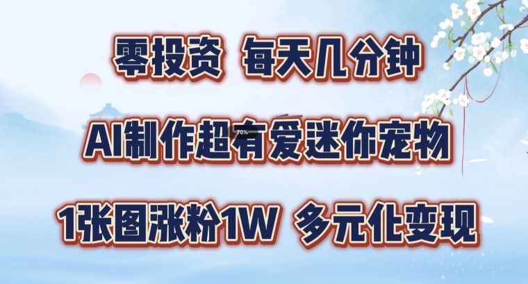AI制作超有爱迷你宠物玩法，1张图涨粉1W，多元化变现，手把手交给你【揭秘】 - 搞薯条网-搞薯条网