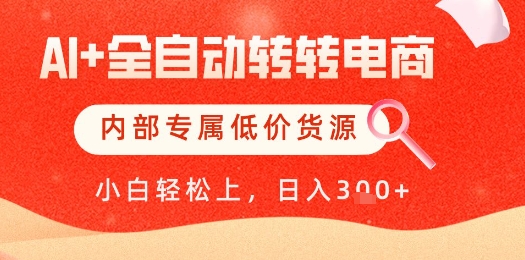 【AI+全自动转转电商】内部专属低价货源，全网首发，单日轻松变现几张【揭秘】 - 搞薯条网-搞薯条网