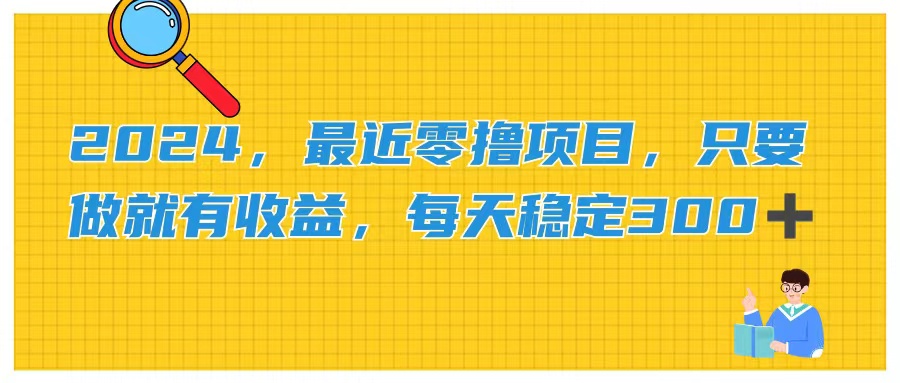 2024，最近零撸项目，只要做就有收益，每天动动手指稳定收益300+ - 搞薯条网-搞薯条网