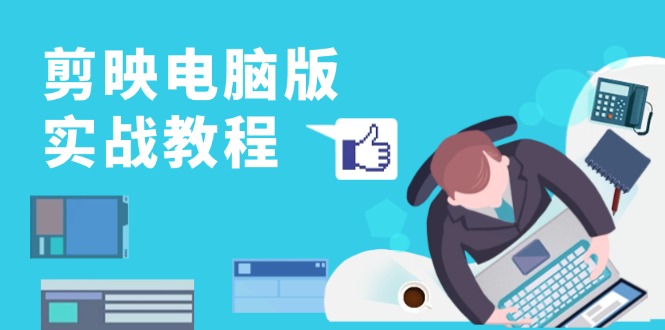 剪映电脑版实战教程，0基础打造短视频剪辑高手，详解功能、工具与实操案例 - 搞薯条网-搞薯条网