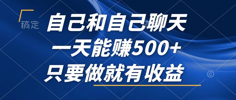 自己和自己聊天，一天能赚500+，只要做就有收益，不可错过的风口项目！ - 搞薯条网-搞薯条网