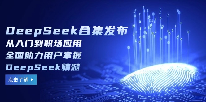 DeepSeek合集发布，从入门到职场应用，全面助力用户掌握DeepSeek精髓 - 搞薯条网-搞薯条网