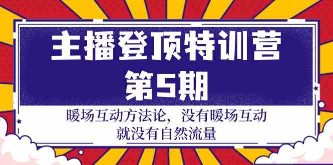 主播登顶特训营第5期：暖场互动方法论 没有暖场互动就没有自然流量(30节) - 搞薯条网-搞薯条网