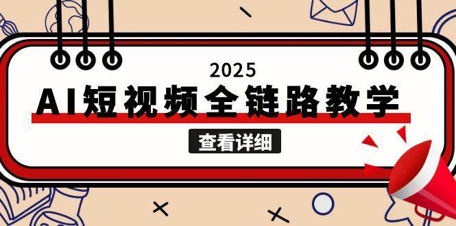 2025AI短视频全链路教学，文案图片视频生成，解决自媒体创作痛点 - 搞薯条网-搞薯条网