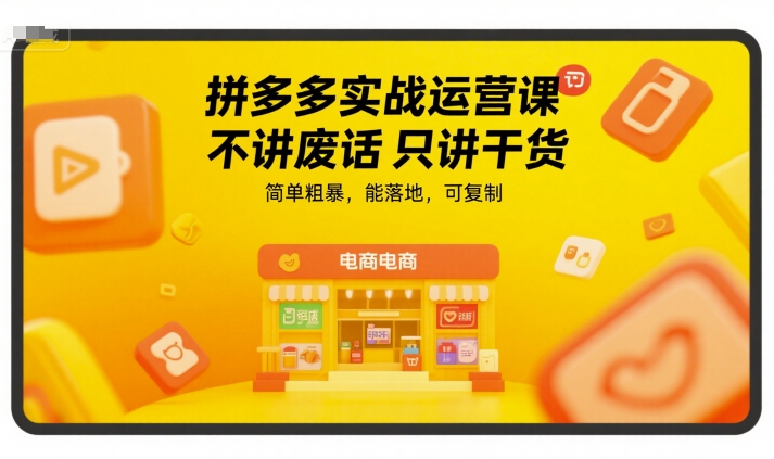拼多多实战运营课，不讲废话只讲干货，简单粗暴，能落地，可复制 - 搞薯条网-搞薯条网