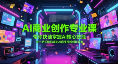 AI商业创作专业课，带你快速掌握AI核心技能，并一站式助你成为AI商业视频创作专家 - 搞薯条网-搞薯条网