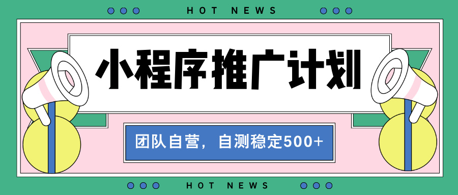 【小程序推广计划】全自动裂变，自测收益稳定在500-2000+ - 搞薯条网-搞薯条网
