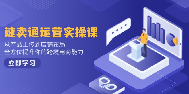 速卖通运营实操课，从产品上传到店铺布局，全方位提升你的跨境电商能力 - 搞薯条网-搞薯条网