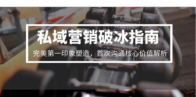 私域营销破冰指南，完美第一印象塑造，首次沟通核心价值解析 - 搞薯条网-搞薯条网