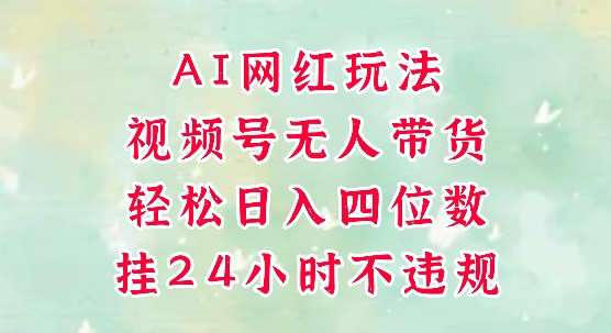 视频号无人直播带货，手机一挂自动爆单，AI网红玩法，带你解放双手，轻松日入四位数 - 搞薯条网-搞薯条网