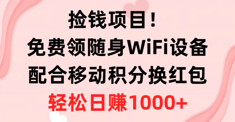 捡钱项目！免费领随身WiFi设备+移动积分换红包，有手就行，轻松日赚1000+ - 搞薯条网-搞薯条网