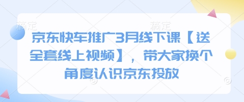 京东快车推广3月线下课【送全套线上视频】，带大家换个角度认识京东投放 - 搞薯条网-搞薯条网
