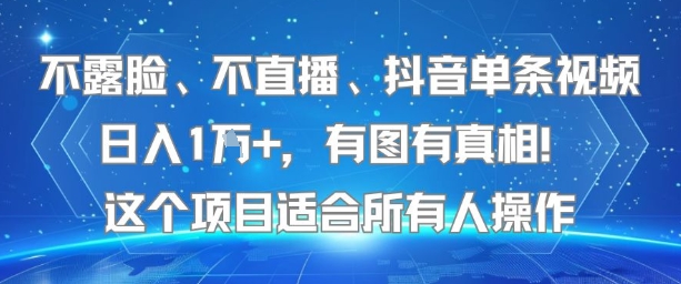 不露脸、不直播、抖音单条视频日入1W+，有图有真相！这个项目适合所有人操作 - 搞薯条网-搞薯条网